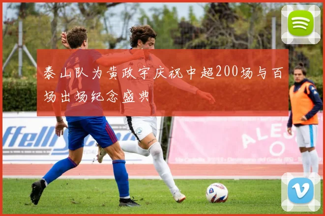 泰山队为黄政宇庆祝中超200场与百场出场纪念盛典