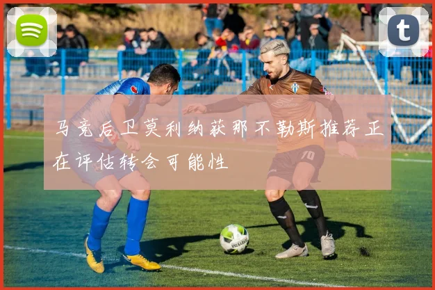 马竞后卫莫利纳获那不勒斯推荐正在评估转会可能性